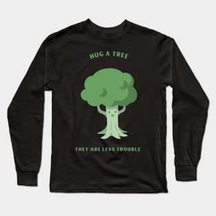 Hug A Tree They Are Less Trouble Environment Long Sleeve T-Shirt